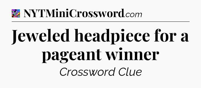 Jeweled headpiece for a pageant winner Crossword Clue
