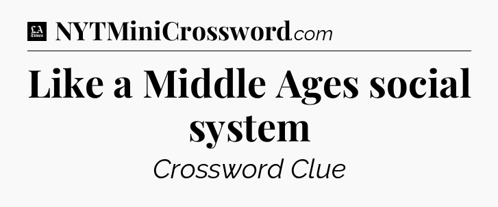 Like a Middle Ages social system - LA Times Crossword