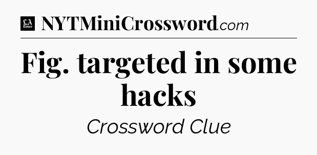Fig. targeted in some hacks - LA Times Crossword