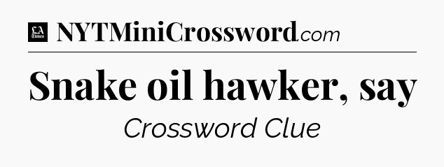 Snake oil hawker, say - LA Times Crossword