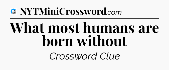 What most humans are born without Crossword Clue