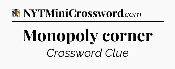 Monopoly corner Crossword Clue