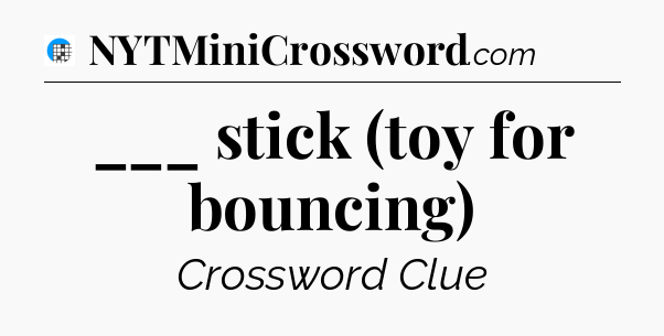 ___ stick (toy for bouncing) Crossword Clue