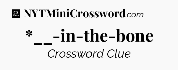 *__-in-the-bone - LA Times Crossword