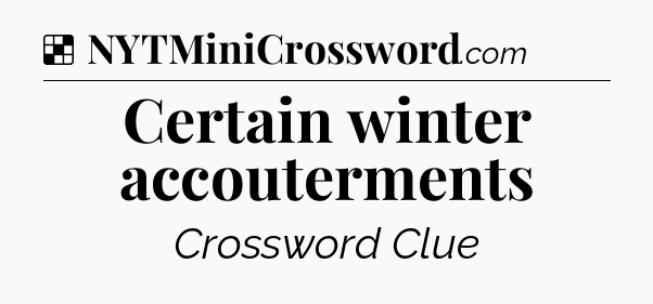 Solution: Certain winter accouterments - NYT Crossword