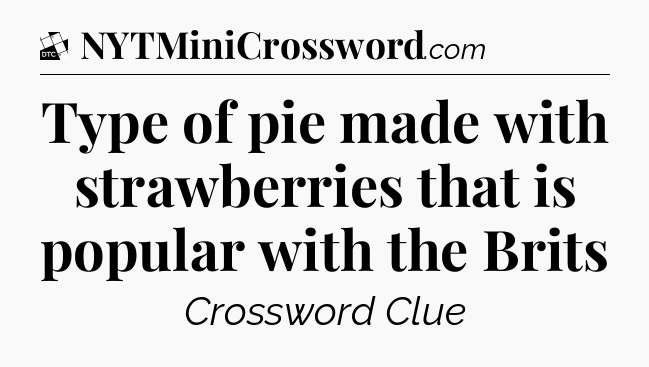 Type of pie made with strawberries that is popular with the Brits - Daily Themed Classic Crossword