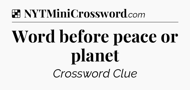 Solution: Word before peace or planet - NYT Crossword