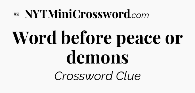 Word before peace or demons - WSJ Crossword
