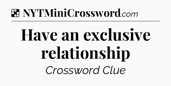 Solution: Have an exclusive relationship - NYT Crossword