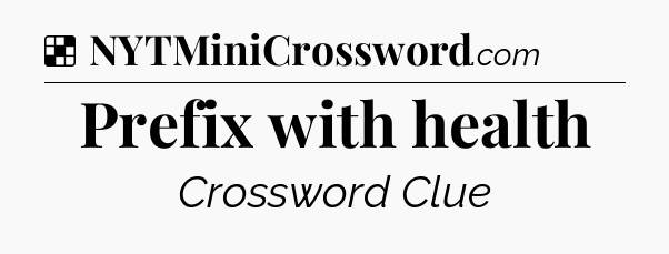 Solution: Prefix with health - NYT Crossword