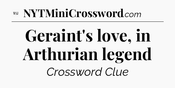 Geraint's love, in Arthurian legend - WSJ Crossword
