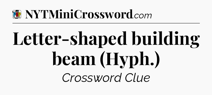 Letter-shaped building beam (Hyph.) Crossword Clue