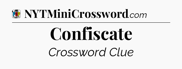 Confiscate Crossword Clue