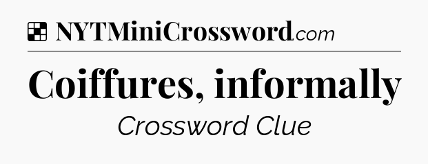 Solution: Coiffures, informally - NYT Crossword