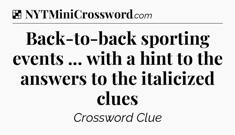 Solution: Back-to-back sporting events ... with a hint to the answers to the italicized clues - NYT Crossword
