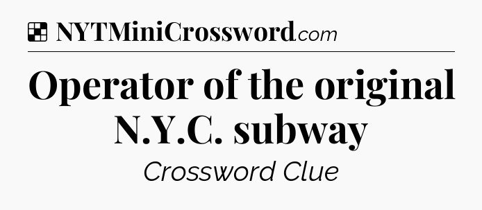 Solution: Operator of the original N.Y.C. subway - NYT Crossword