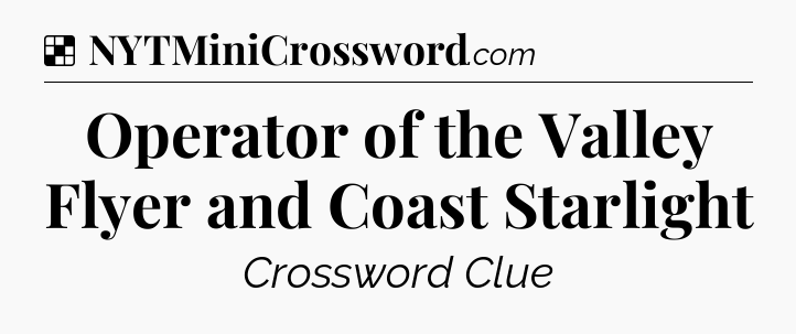 Solution: Operator of the Valley Flyer and Coast Starlight - NYT Crossword