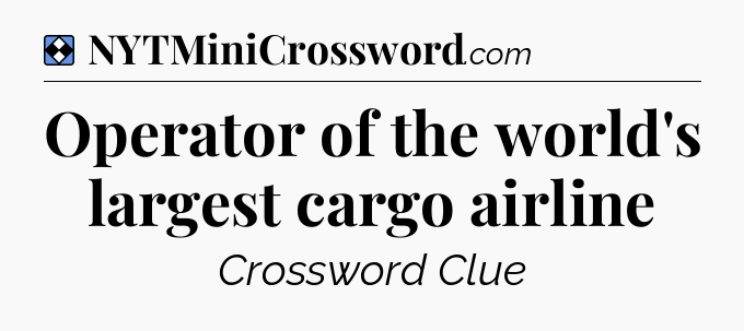 Solution: Operator of the world's largest cargo airline - NYT Mini Crossword