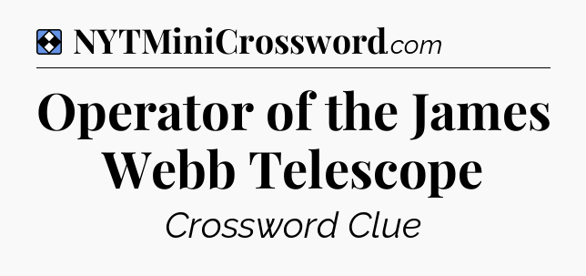 Solution: Operator of the James Webb Telescope - NYT Mini Crossword