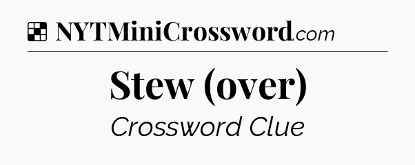 Solution: Stew (over) - NYT Crossword