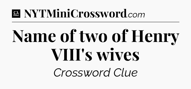 Name of two of Henry VIII's wives - LA Times Crossword