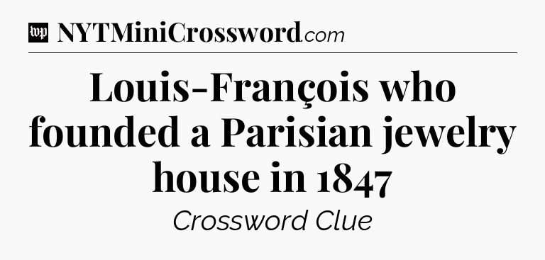 Louis-François who founded a Parisian jewelry house in 1847 Crossword Clue