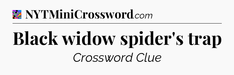 Black widow spider's trap Crossword Clue