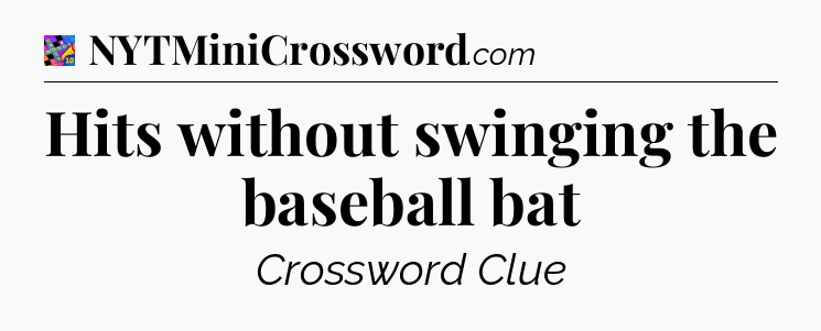 Hits without swinging the baseball bat Crossword Clue