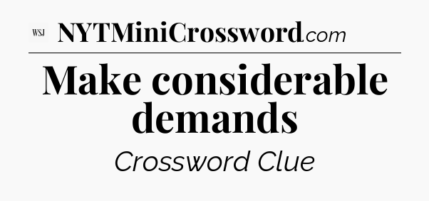 Make considerable demands - WSJ Crossword