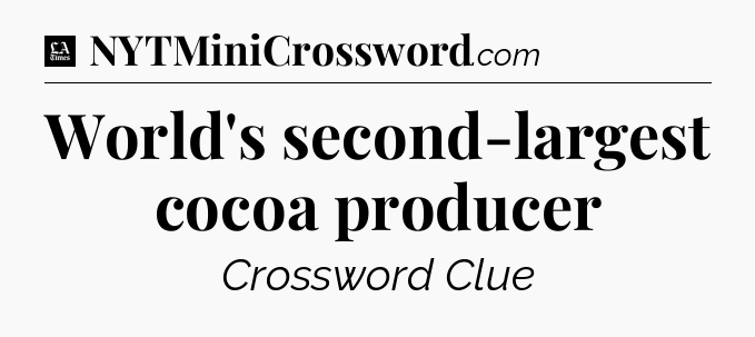 World's second-largest cocoa producer - LA Times Crossword