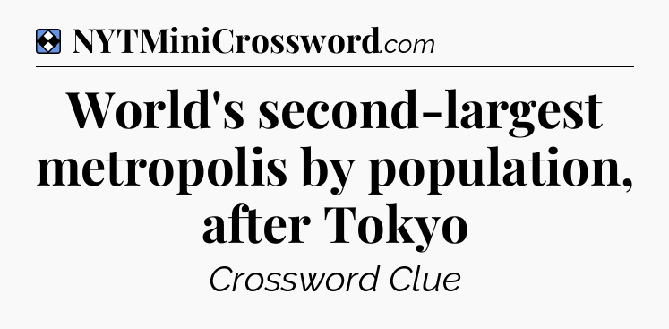 Solution: World's second-largest metropolis by population, after Tokyo - NYT Mini Crossword