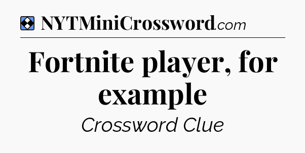 Solution: Fortnite player, for example - NYT Mini Crossword