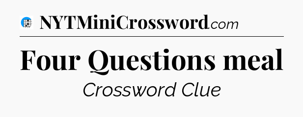 Four Questions meal Crossword Clue