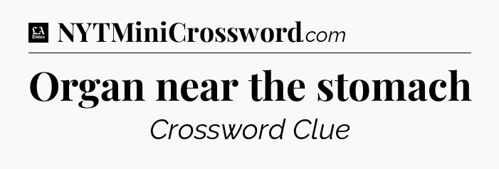 Organ near the stomach - LA Times Crossword