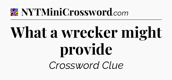 What a wrecker might provide Crossword Clue