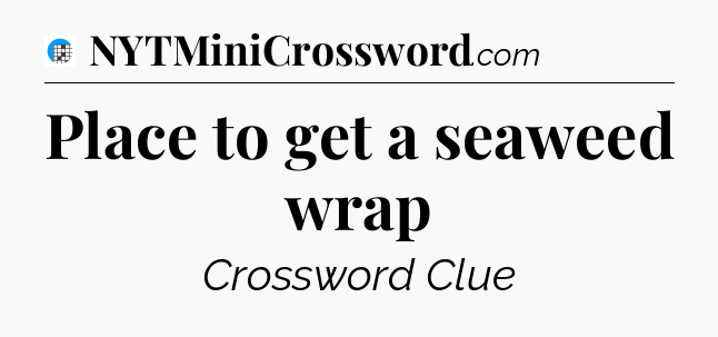Place to get a seaweed wrap Crossword Clue