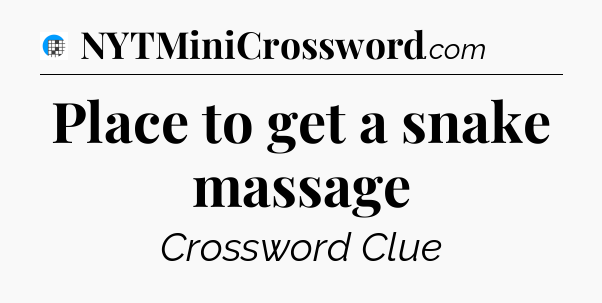 Place to get a snake massage Crossword Clue