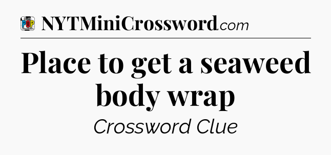 Place to get a seaweed body wrap Crossword Clue