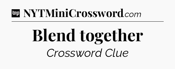 Blend together Crossword Clue