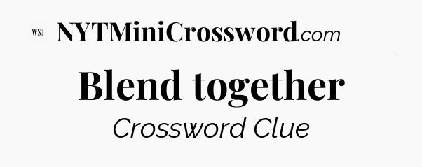 Blend together - WSJ Crossword