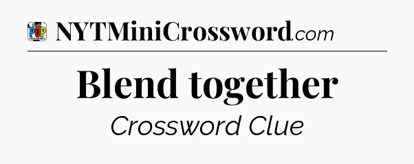 Blend together Crossword Clue