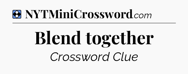 Solution: Blend together - NYT Mini Crossword