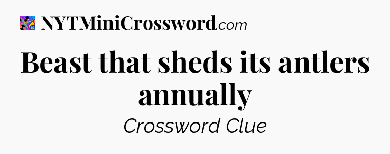 Beast that sheds its antlers annually Crossword Clue