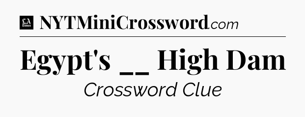 Egypt's __ High Dam - LA Times Crossword