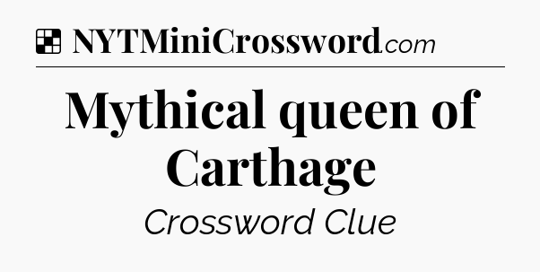 Solution: Mythical queen of Carthage - NYT Crossword