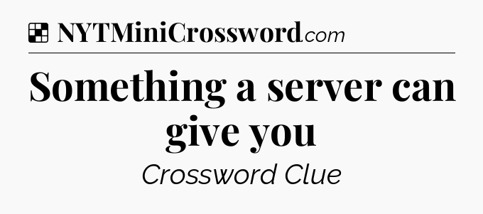 Solution: Something a server can give you - NYT Crossword