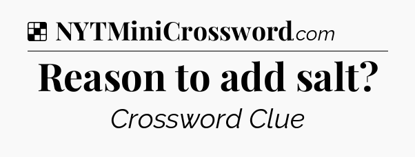Solution: Reason to add salt - NYT Crossword