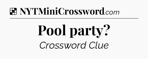 Solution: Pool party - NYT Crossword