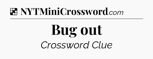Solution: Bug out - NYT Crossword