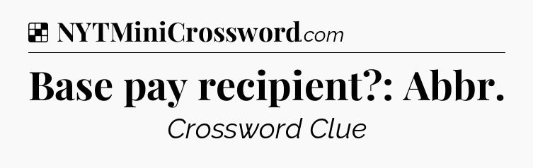 Solution: Base pay recipient?: Abbr - NYT Crossword